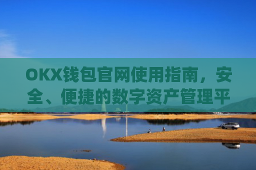 OKX钱包官网使用指南，安全、便捷的数字资产管理平台_okpay钱包官方下载网址