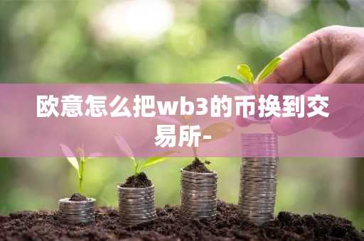 欧意怎么把wb3的币换到交易所-
