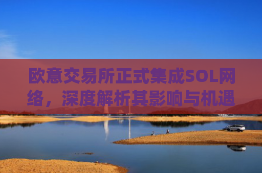 欧意交易所正式集成SOL网络，深度解析其影响与机遇_