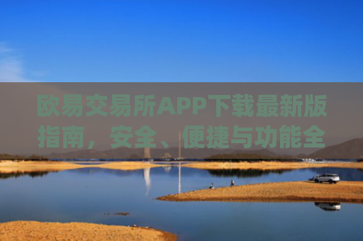 欧易交易所APP下载**版指南，安全、便捷与功能全解析_