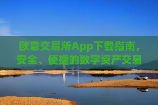 欧意交易所App下载指南，安全、便捷的数字资产交易入口_