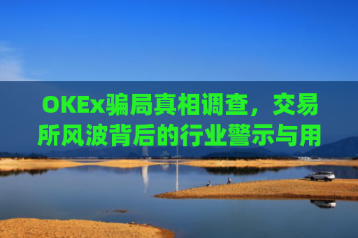 OKEx**真相调查，交易所风波背后的行业警示与用户自保指南_okex**?