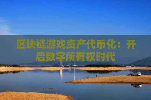 区块链游戏资产**化：开启数字所有权时代
