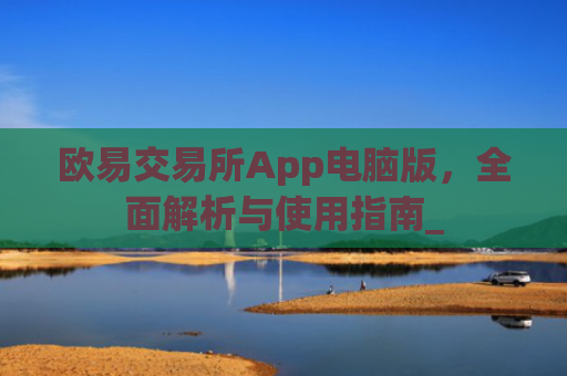 欧易交易所App电脑版，**解析与使用指南_