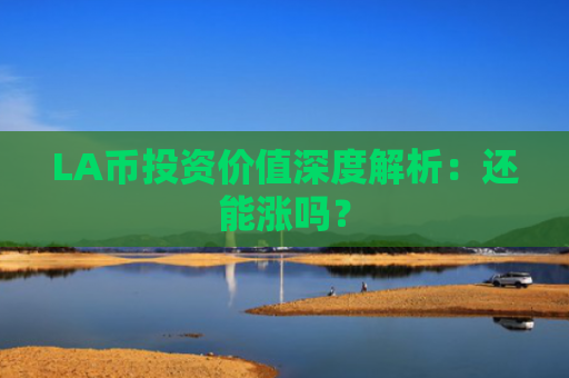 LA币投资价值深度解析：还能涨吗？
