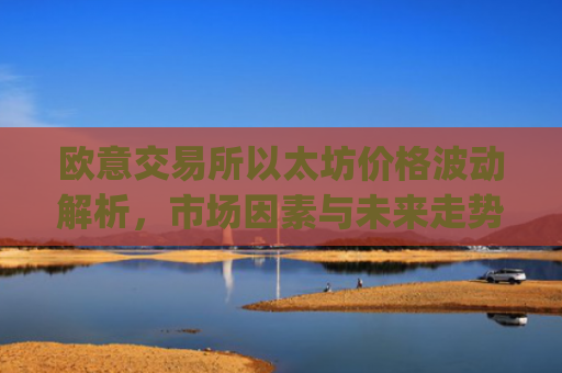<a href=https://www.globetech.com.cn/tags-73140-0.html target=_blank class=infotextkey>欧意交易所</a>以太坊价格波动解析，市场因素与未来走势预测_以太坊今天的**价格欧元