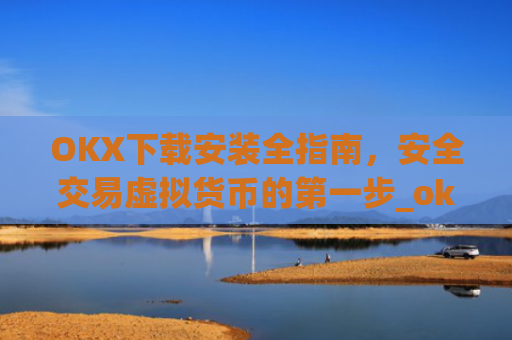 OKX下载安装全指南，安全交易虚拟货币的**步_okex-android.apk.1.1.1