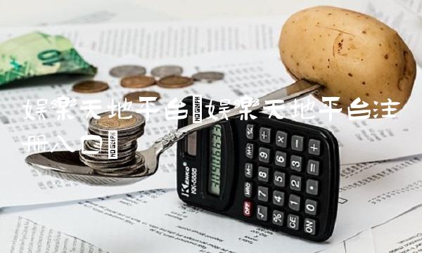 娱乐天地平台(娱乐天地平台注册入口) 娱乐天地平台(娱乐天地平台注册入口)