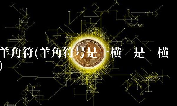 羊角符(羊角符号是一横还是两横)