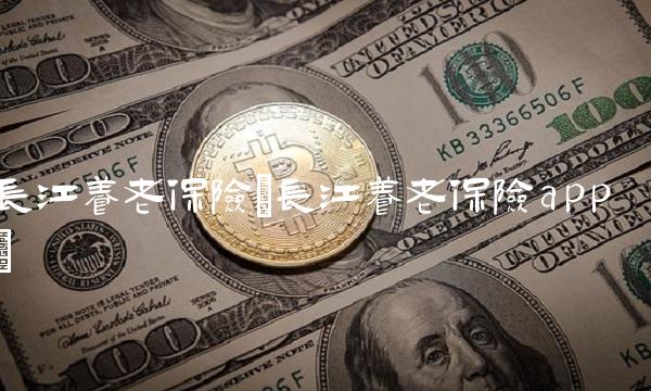 长江养老保险(长江养老保险app)