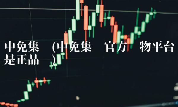 中免集团(中免集团官方购物平台是**吗)