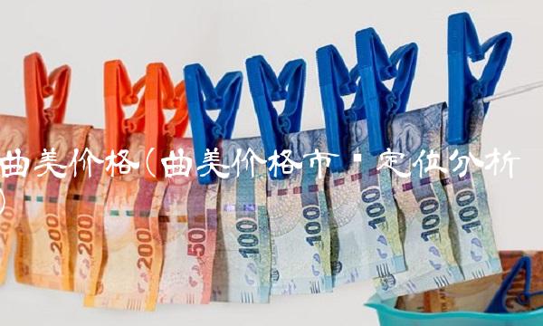 曲美价格(曲美价格市场定位分析)