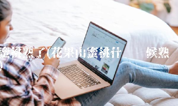 蜜桃熟了(花果山蜜桃什么时候熟)