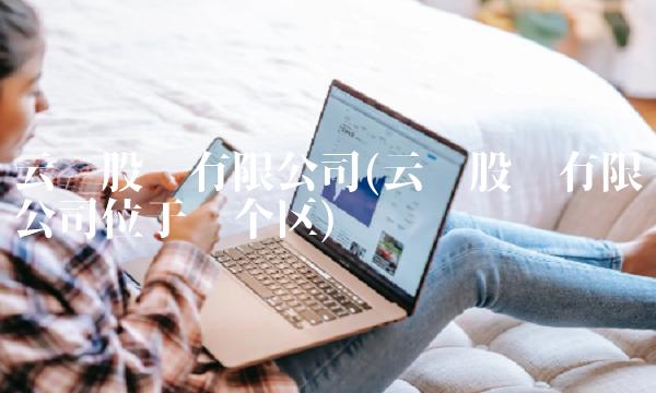 云铝股份有限公司(云铝股份有限公司位于哪个区)