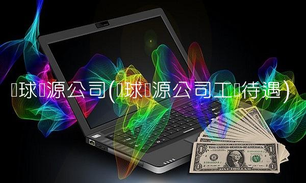 环球资源公司(环球资源公司工资待遇)