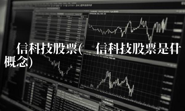 银信科技股票(银信科技股票是什么概念)