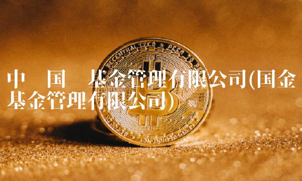 中银**基金管理有限公司(国金基金管理有限公司)