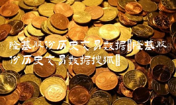 隆基股份历史交易数据(隆基股份历史交易数据搜狐)