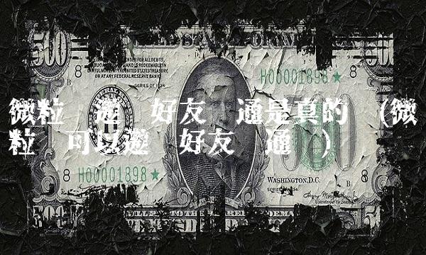 微粒贷邀请好友开通是真的吗(微粒贷可以邀请好友开通吗)