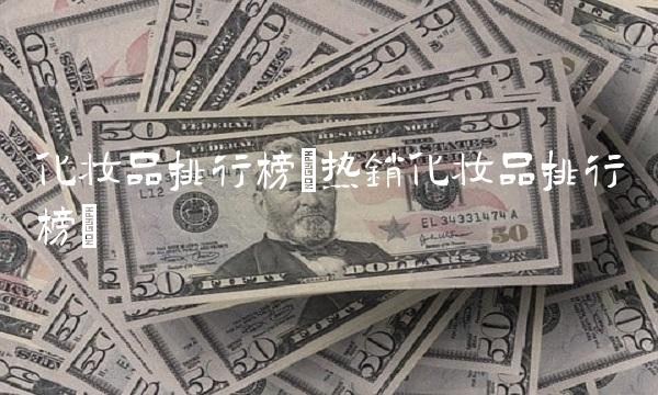 化妆品排行榜(**化妆品排行榜)