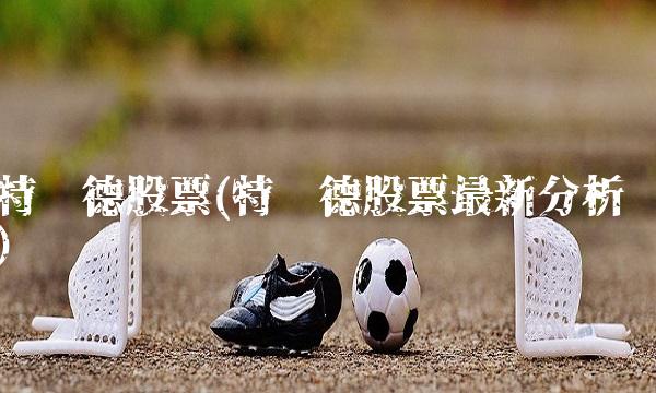 特锐德股票(特锐德股票**分析)