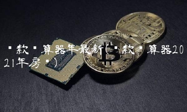 **计算器年**(**计算器2021年房贷)