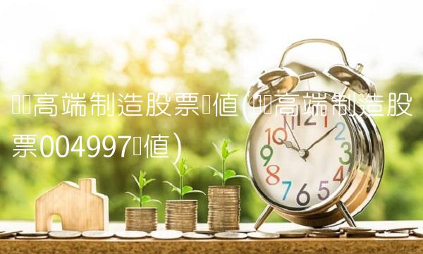 广发高端制造股票净值(广发高端制造股票004997净值)