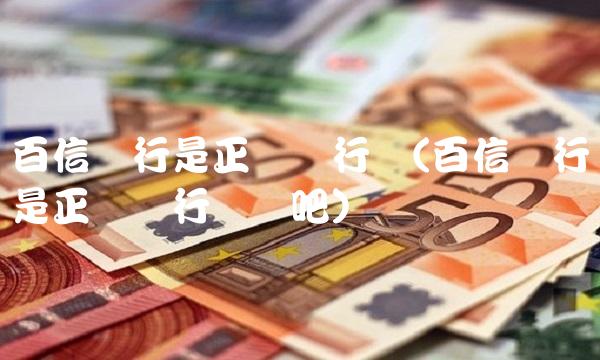 百信银行是正规银行吗(百信银行是正规银行吗贴吧)