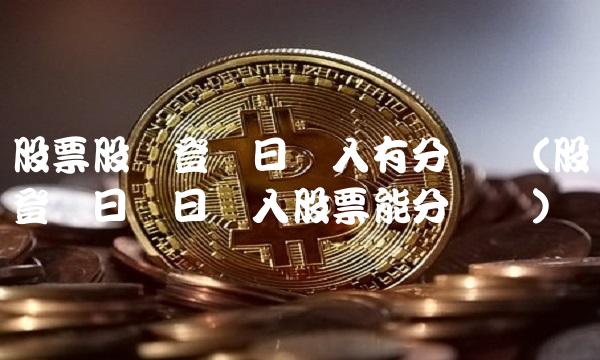 股票股权登记日买入有分红吗(股权登记日当日买入股票能分红吗)