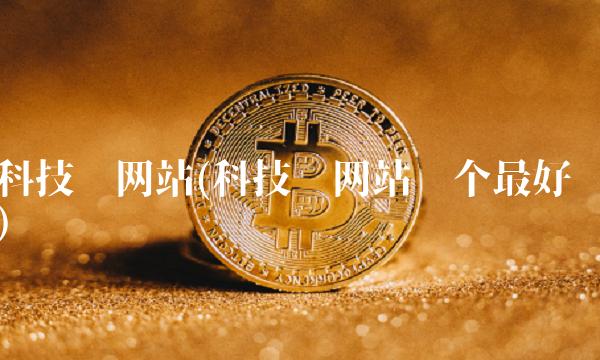 科技类网站(科技类网站哪个**)