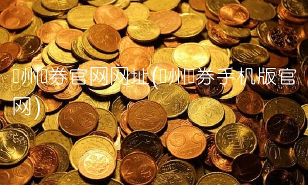 广州证券官网网址(广州证券手机版官网)