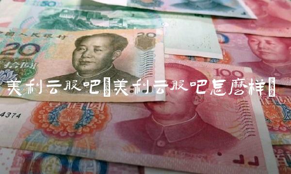 美利云股吧(美利云股吧怎么样)