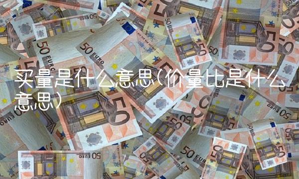 买量是什么意思(价量比是什么意思)
