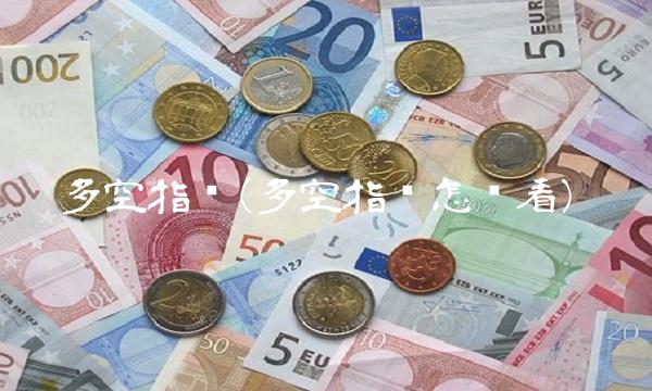 多空指标(多空指标怎么看)