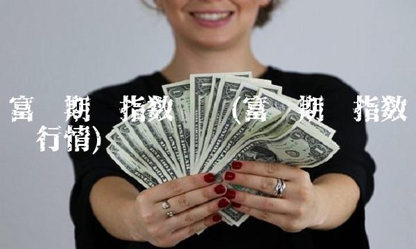 富时期货指数实时(富时期货指数实时行情)