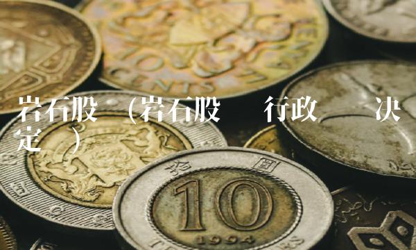 岩石股份(岩石股份 行政处罚决定书)
