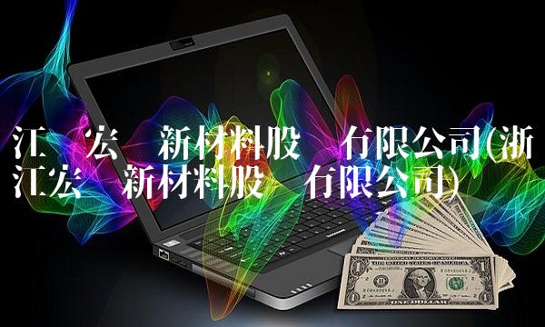 江苏宏达新材料股份有限公司(浙江宏达新材料股份有限公司)