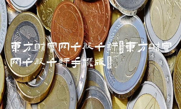 东方财富网千股千评(东方财富网千股千评手机版)