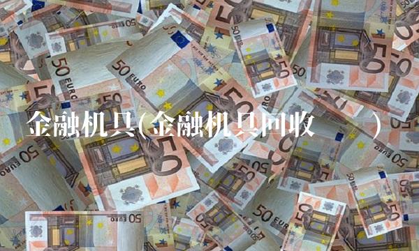 金融机具(金融机具回收资质)