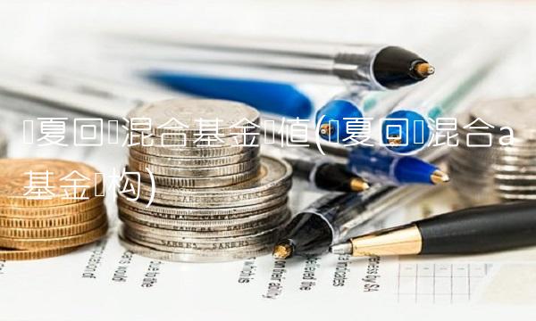 华夏回报混合基金净值(华夏回报混合a基金结构)