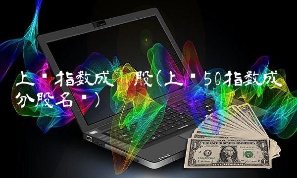 上证指数成份股(上证50指数成分股名单)