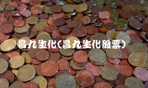 昌九生化(昌九生化股票)