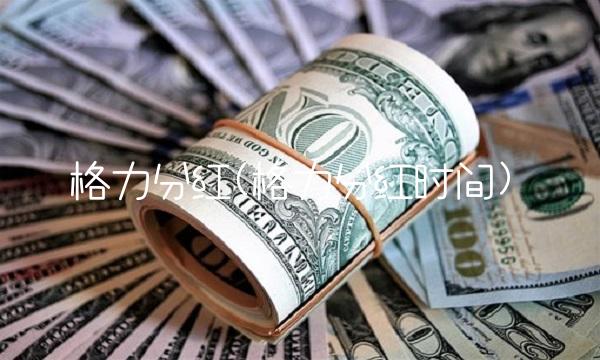 格力分红(格力分红时间)