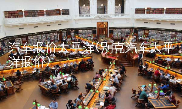 汽车报价太平洋(别克汽车太平洋报价)