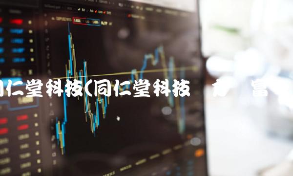 同仁堂科技(同仁堂科技东方财富网)