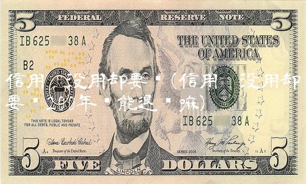 信用卡没用却要还(信用卡没用却要还200年费能退还嘛)