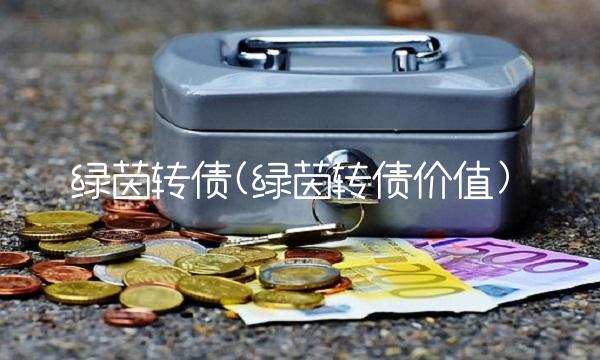 绿茵转债(绿茵转债价值)