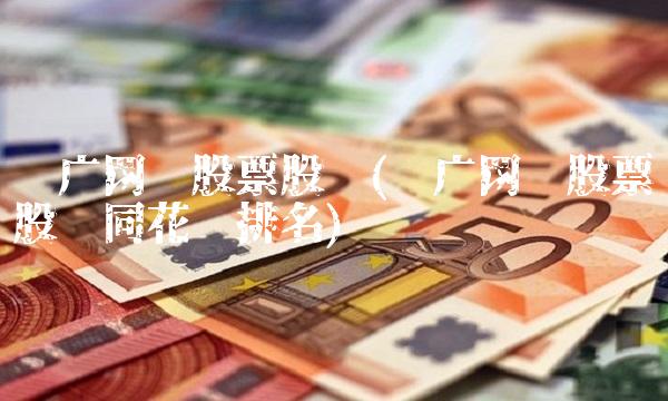 贵广网络股票股吧(贵广网络股票股吧同花顺排名)