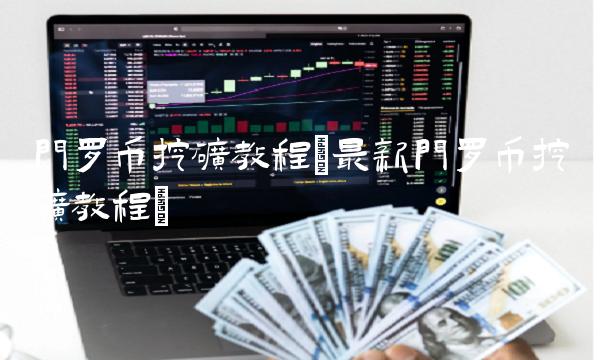 门罗币挖矿教程(**门罗币挖矿教程)