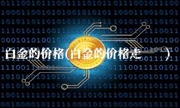 白金的价格(白金的价格走势图)
